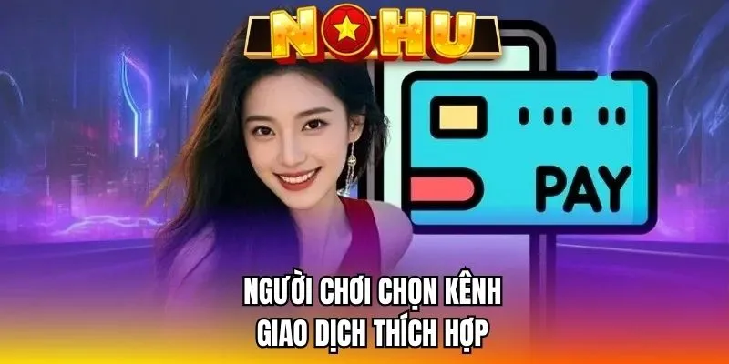 Người chơi chọn kênh giao dịch thích hợp